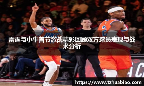 雷霆与小牛首节激战精彩回顾双方球员表现与战术分析