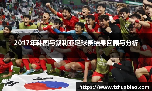 2017年韩国与叙利亚足球赛结果回顾与分析